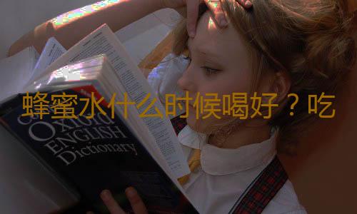 蜂蜜水什么时候喝好？吃蜂蜜的注意事项