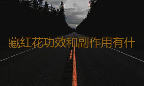 藏红花功效和副作用有什么