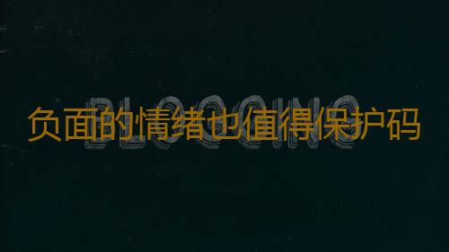 负面的情绪也值得保护码？