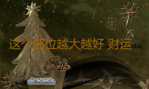 这个部位越大越好 财运越旺盛