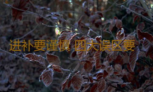 进补要谨慎 四大误区要避免