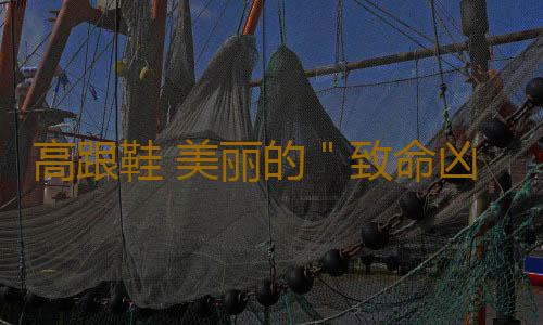 高跟鞋 美丽的＂致命凶器＂