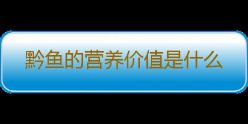 黔鱼的营养价值是什么