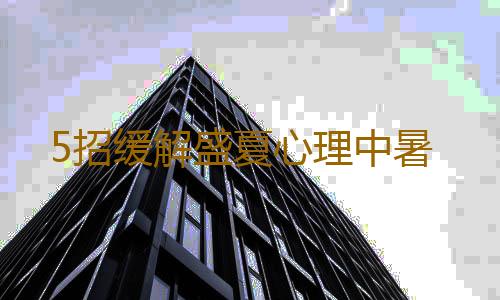 5招缓解盛夏心理中暑