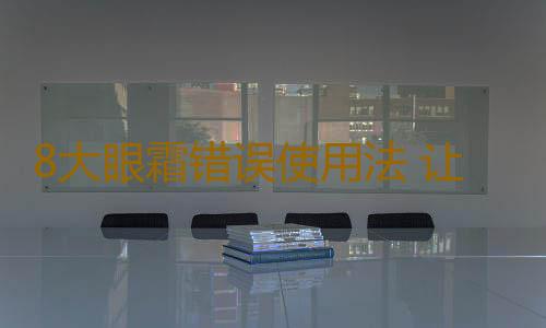 8大眼霜错误使用法 让你越擦越老